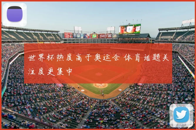世界杯热度高于奥运会 体育话题关注度更集中