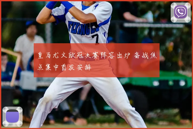 皇马尤文欧冠决赛阵容出炉 备战焦点集中首发安排