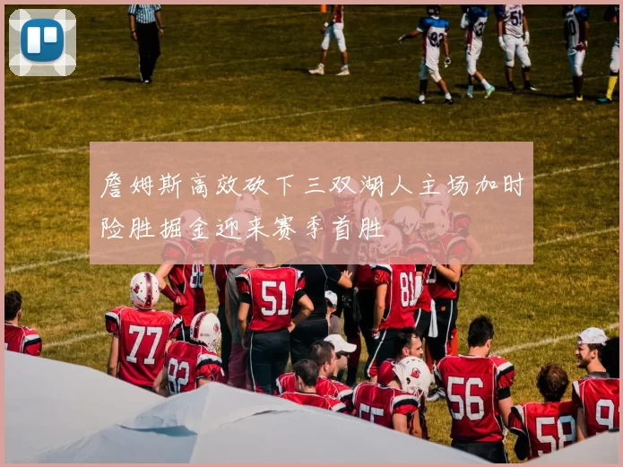 詹姆斯高效砍下三双湖人主场加时险胜掘金迎来赛季首胜