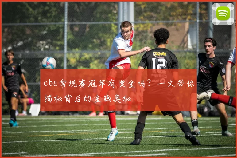 cba常规赛冠军有奖金吗？一文带你揭秘背后的金钱奥秘