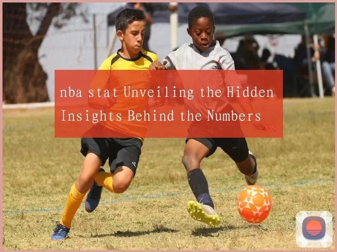 nba stat Unveiling the Hidden Insights Behind the Numbers