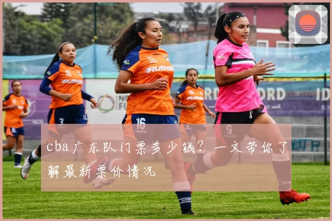 cba广东队门票多少钱？一文带你了解最新票价情况