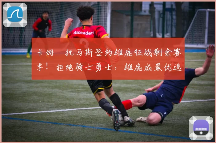 卡姆・托马斯签约雄鹿征战剩余赛季！拒绝骑士勇士，雄鹿成最优选