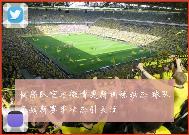 快船队官方微博更新训练动态 球队备战新赛季状态引关注