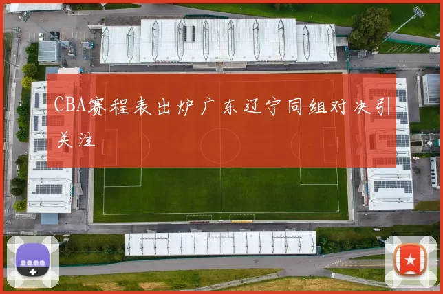 CBA赛程表出炉广东辽宁同组对决引关注