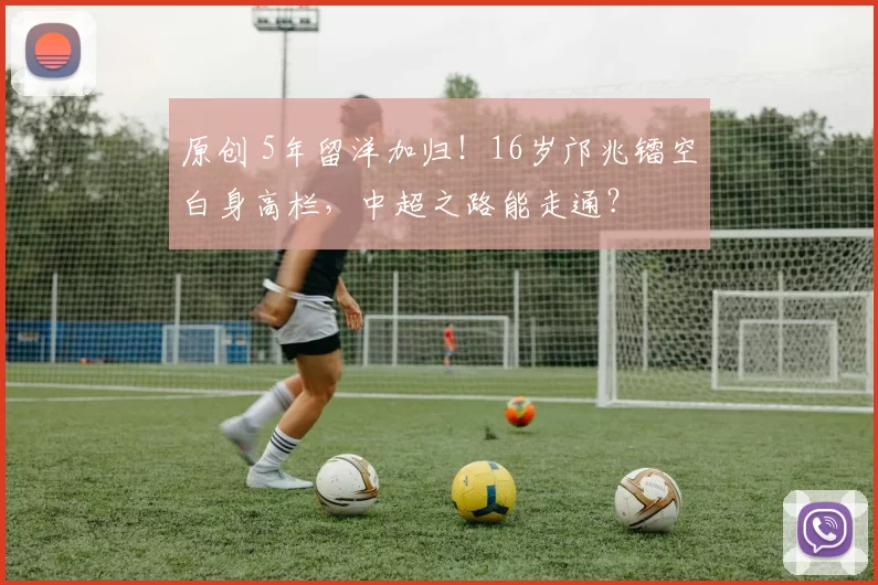 原创 5年留洋加归！16岁邝兆镭空白身高栏，中超之路能走通？