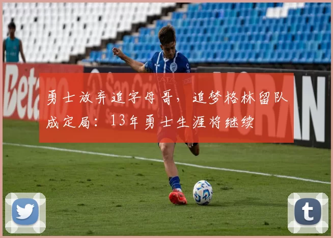 勇士放弃追字母哥,追梦格林留队成定局:13年勇士生涯将继续